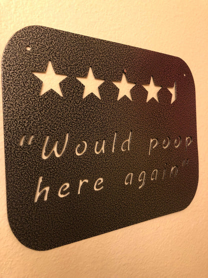 Funny "Would Poop Here Again" metal sign, CNC cut from American steel with a powder-coated silver and black finish.